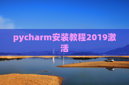 pycharm安装教程2019激活 pycharm安装教程2019激活